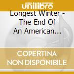 Longest Winter - The End Of An American Dream cd