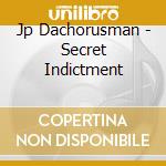 Jp Dachorusman - Secret Indictment cd