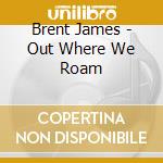 Brent James - Out Where We Roam cd