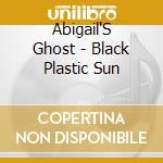 Abigail'S Ghost - Black Plastic Sun cd