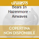 Bears In Hazenmore - Airwaves cd musicale di Bears In Hazenmore