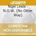 Nigel Lewis - N.O.W. (No Other Way) cd