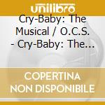 Cry-Baby: The Musical / O.C.S. - Cry-Baby: The Musical / O.C.S. cd