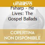 Fsharp - He Lives: The Gospel Ballads cd