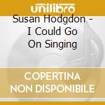 Susan Hodgdon - I Could Go On Singing cd musicale di Susan Hodgdon