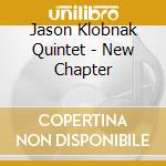 Jason Klobnak Quintet - New Chapter cd musicale di Jason Klobnak Quintet