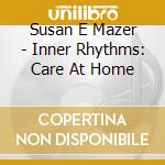 Susan E Mazer - Inner Rhythms: Care At Home cd