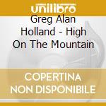 Greg Alan Holland - High On The Mountain cd