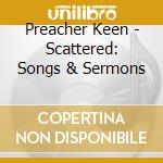 Preacher Keen - Scattered: Songs & Sermons cd