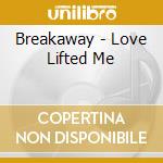 Breakaway - Love Lifted Me cd