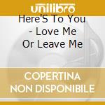 Here'S To You - Love Me Or Leave Me cd