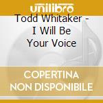 Todd Whitaker - I Will Be Your Voice cd