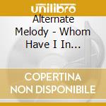 Alternate Melody - Whom Have I In Heaven cd musicale di Alternate Melody
