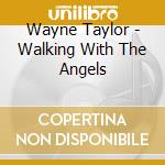 Wayne Taylor - Walking With The Angels cd musicale di Wayne Taylor