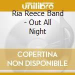 Ria Reece Band - Out All Night cd musicale di Ria Reece Band
