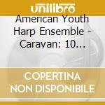 American Youth Harp Ensemble - Caravan: 10 Harps 10,000 Miles cd