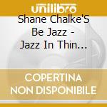 Shane Chalke'S Be Jazz - Jazz In Thin Air cd musicale di Shane Chalke'S Be Jazz