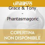 Grace & Tony - Phantasmagoric
