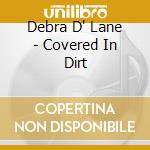 Debra D' Lane - Covered In Dirt cd