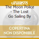 The Moon Police - The Lost Go Sailing By