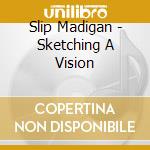 Slip Madigan - Sketching A Vision cd