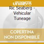 Ric Seaberg - Vehicular Tuneage cd musicale di Ric Seaberg