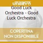 Good Luck Orchestra - Good Luck Orchestra cd
