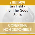 Ian Field - For The Good Souls cd