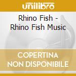 Rhino Fish - Rhino Fish Music cd