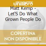 Matt Kemp - Let'S Do What Grown People Do cd