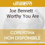 Joe Bennett - Worthy You Are cd