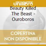 Beauty Killed The Beast - Ouroboros cd