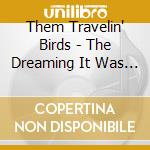 Them Travelin' Birds - The Dreaming It Was Colorful cd musicale di Them Travelin' Birds