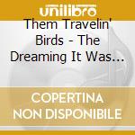Them Travelin' Birds - The Dreaming It Was Colorful cd