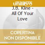 J.B. Kline - All Of Your Love