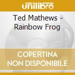 Ted Mathews - Rainbow Frog cd