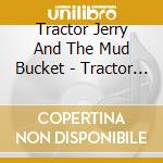 Tractor Jerry And The Mud Bucket - Tractor Jerry And The Mud Bucket cd
