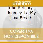 John Bellcory - Journey To My Last Breath cd