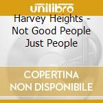 Harvey Heights - Not Good People Just People cd