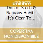 Doctor Stech & Nervous Habit - It's Clear To Me That You Make Everything Better cd musicale di Doctor Stech / Nervous Habit