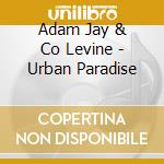 Adam Jay & Co Levine - Urban Paradise cd