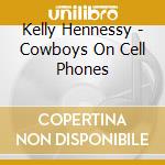 Kelly Hennessy - Cowboys On Cell Phones cd musicale di Kelly Hennessy
