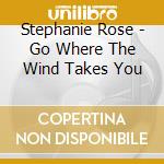 Stephanie Rose - Go Where The Wind Takes You cd