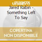 Jared Rabin - Something Left To Say cd