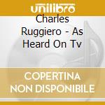 Charles Ruggiero - As Heard On Tv cd