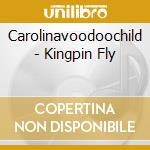 Carolinavoodoochild - Kingpin Fly cd