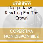 Ragga Raaw - Reaching For The Crown cd