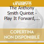 The Anthony Smith Quintet - Play It Forward, Vol. One cd