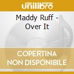 Maddy Ruff - Over It cd musicale di Maddy Ruff