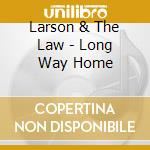 Larson & The Law - Long Way Home cd musicale di Larson & The Law